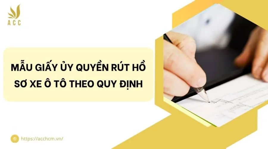 Mẫu giấy ủy quyền rút hồ sơ xe ô tô theo quy định